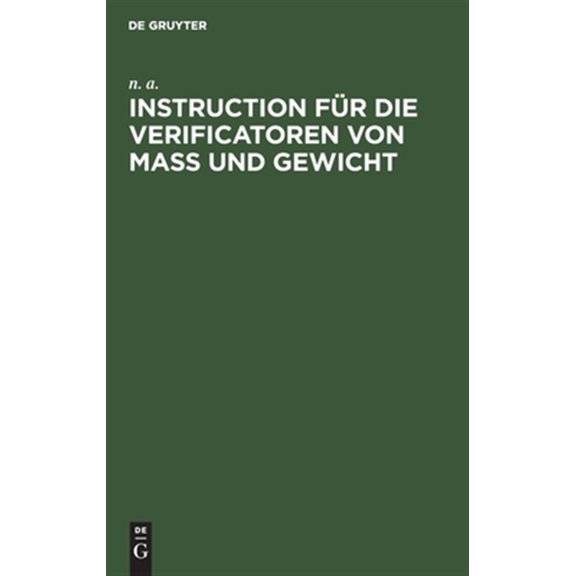 Pre-Owned Instruction Fr Die Verificatoren Von Ma Und Gewicht: Das Verfahren Bei Der Eichung Und Stempelung Betreffend (Hardcover)