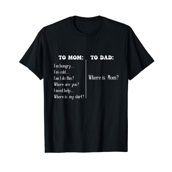 To Mom To Dad Funny Mothers Day Dad Where Is Mom T-Shirt