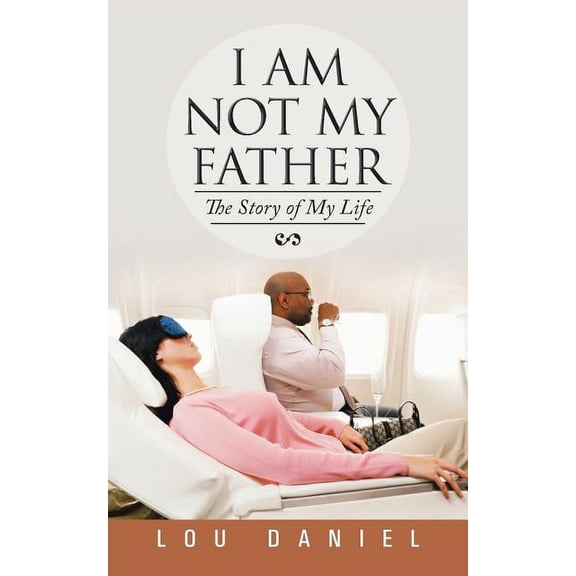 I Am Not My Father : The Story of My Life