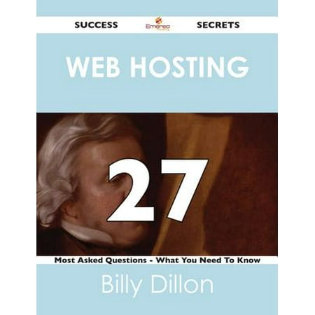 Web hosting 27 Success Secrets - 27 Most Asked Questions On Web hosting - What You Need To Know - eBook