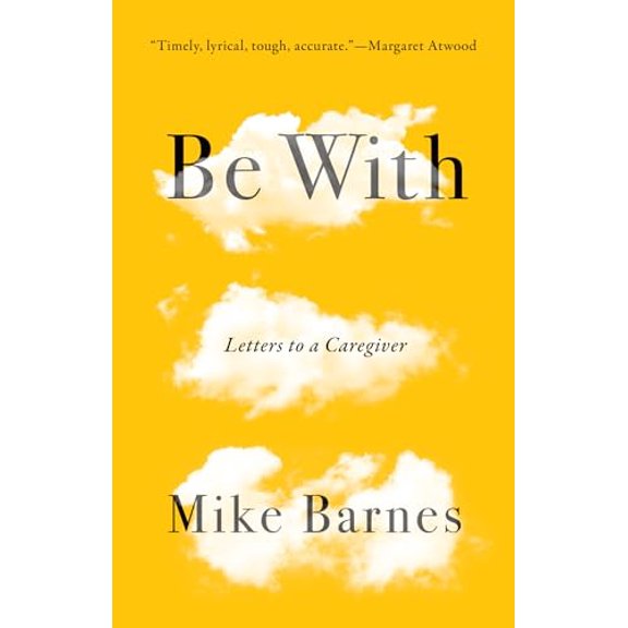 Pre-Owned Be with: Letters to a Caregiver (Paperback) 1771962437 9781771962438