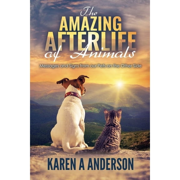 Amazing Afterlife of Animals : Messages and Signs from Our Pets on the Other Side