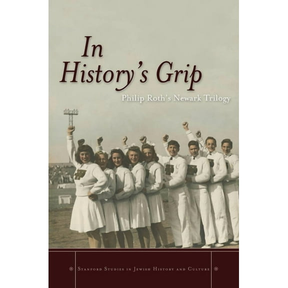 Stanford Studies in Jewish History and C In History's Grip: Philip Roth's Newark Trilogy, (Hardcover)