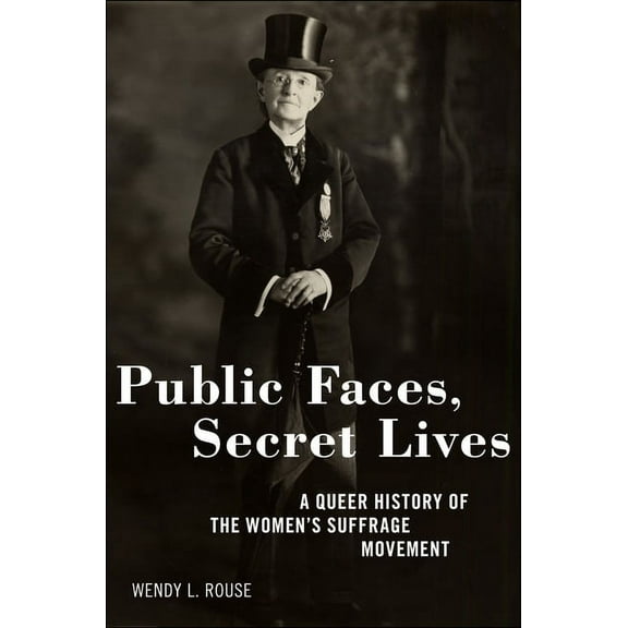 Public Faces, Secret Lives: A Queer History of the Women's Suffrage Movement, (Paperback)