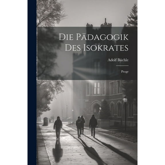 Die PÃ¤dagogik Des Isokrates: Progr, (Paperback)