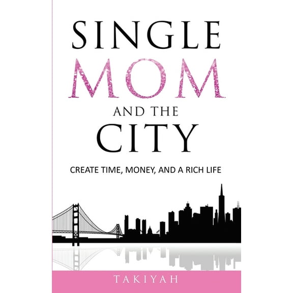 Single Mom And The City: Create Time, Money, And A Rich Life, (Paperback)