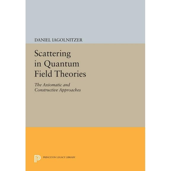 Scattering in Quantum Field Theories: The Axiomatic and Constructive Approaches, (Paperback)