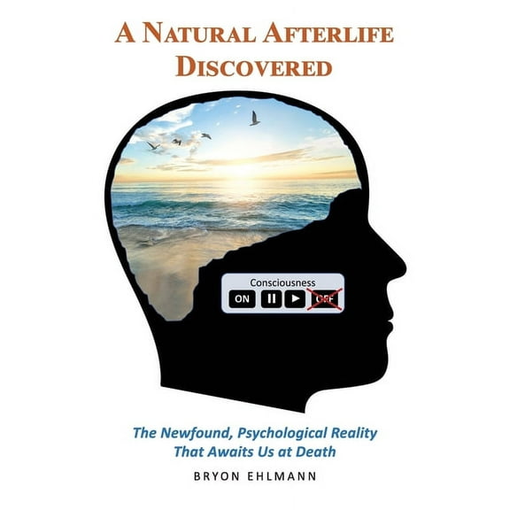 A Natural Afterlife Discovered: The Newfound, Psychological Reality That Awaits Us at Death, (Paperback)