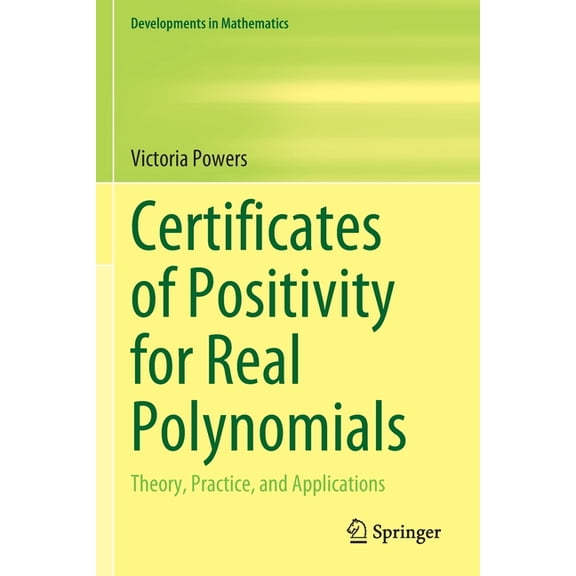 Developments in Mathematics Certificates of Positivity for Real Polynomials: Theory, Practice, and Applications, Book 69, (Paperback)