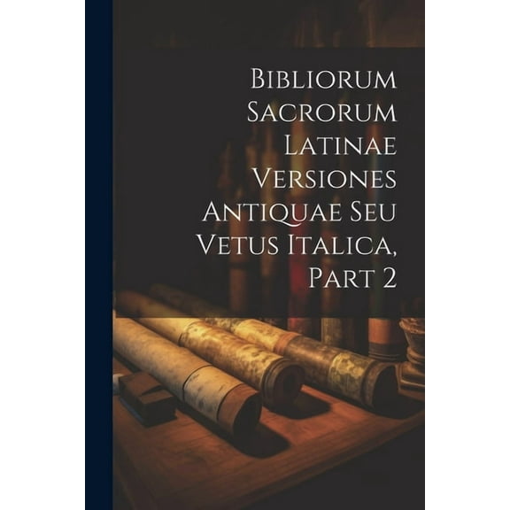 Bibliorum Sacrorum Latinae Versiones Antiquae Seu Vetus Italica, Part 2 (Paperback)