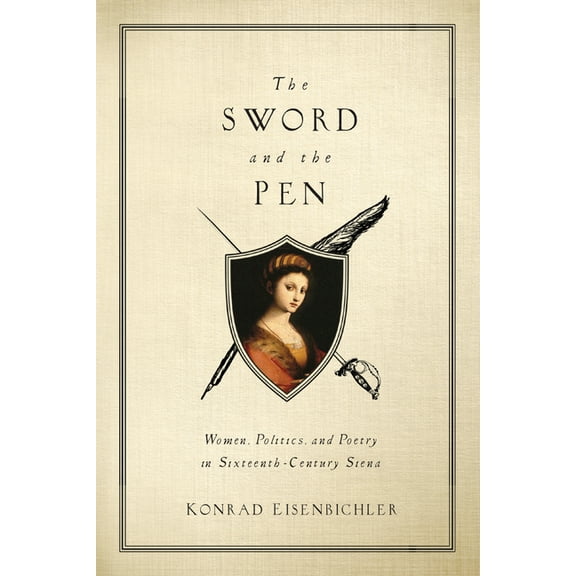 The Sword and the Pen: Women, Politics, and Poetry in Sixteenth-Century Siena, (Paperback)