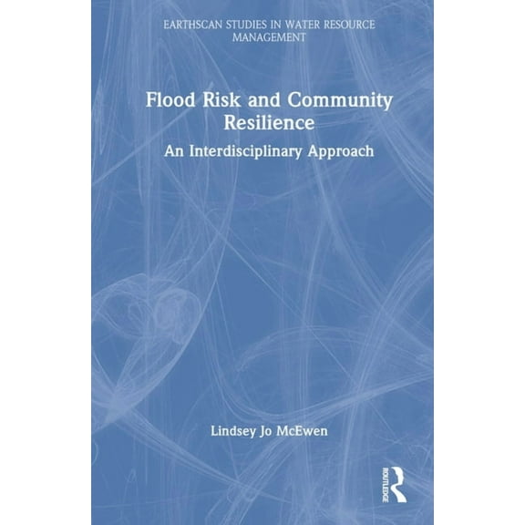 Earthscan Studies in Water Resource Mana Flood Risk and Community Resilience: An Interdisciplinary Approach, (Hardcover)