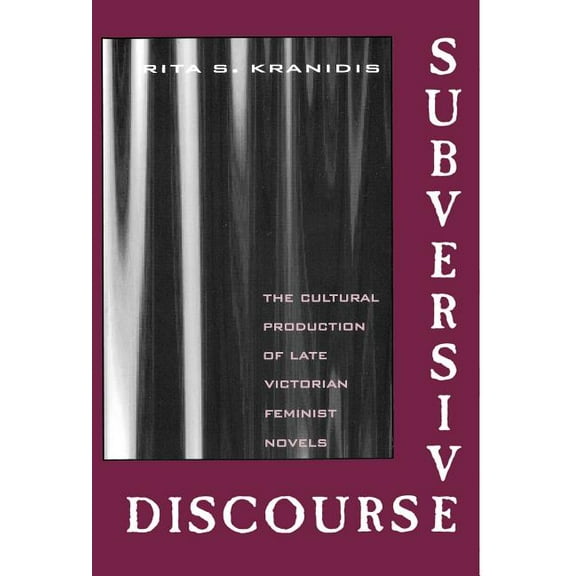 Subversive Discourse: The Cultural Production of Late Victorian Feminist Novels, (Hardcover)