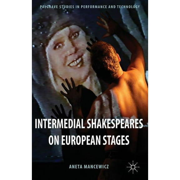 Palgrave Studies in Performance and Tech Intermedial Shakespeares on European Stages, (Paperback)