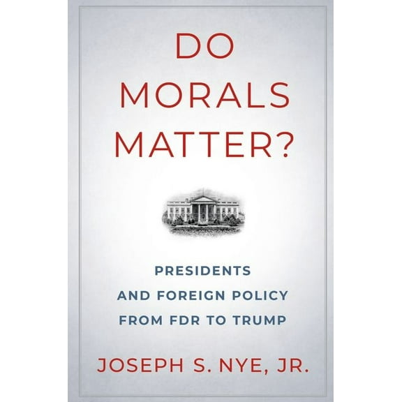 Do Morals Matter?: Presidents and Foreign Policy from FDR to Trump, (Paperback)