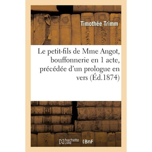 Litterature: Le Petit-Fils de Mme Angot, Bouffonnerie En 1 Acte, Précédée d'Un Prologue En Vers (Paperback)