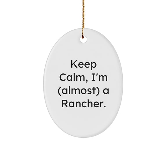Funny Rancher Gifts for Him, Oval Ornament with Keep Calm I'm almost a Rancher Quote, Perfect Christmas Unique Gifts from Friends to Family