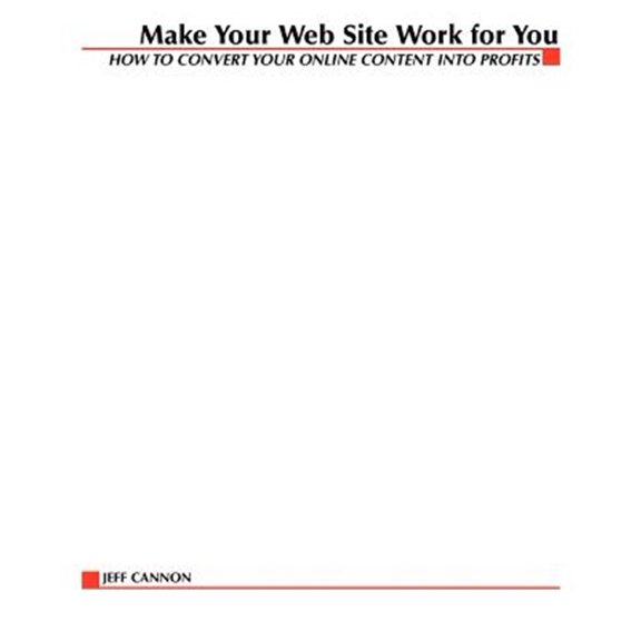 Pre-Owned Make Your Website Work for You: How to Convert Online Content Into Profits, (Paperback)