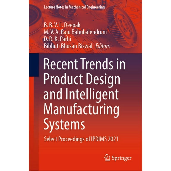Lecture Notes in Mechanical Engineering Recent Trends in Product Design and Intelligent Manufacturing Systems: Select Proceedings of Ipdims 2021, (Hardcover)