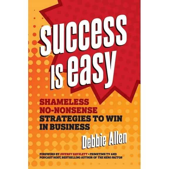 Success Is Easy: Shameless, No-Nonsense Strategies to Win in Business, (Paperback)
