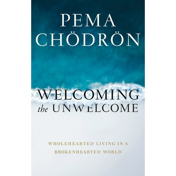 Pre-Owned Welcoming the Unwelcome: Wholehearted Living in a Brokenhearted World (Paperback) by Pema Chodron