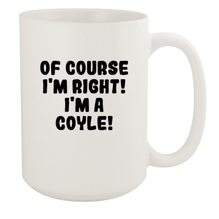 

Of Course I m Right! I m A Coyle! - Ceramic 15oz White Mug White
