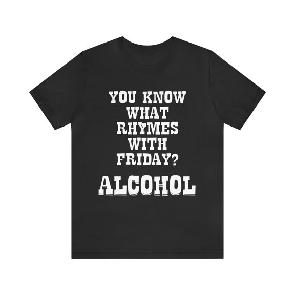 You Know What Rhymes With Friday? Alcohol Shirt