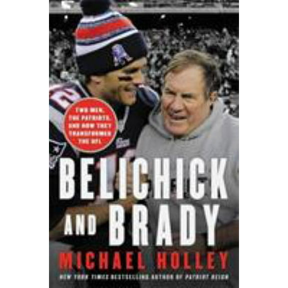 Pre-Owned Belichick and Brady: Two Men, the Patriots, and How They Revolutionized Football (Hardcover) 0316266914 9780316266918