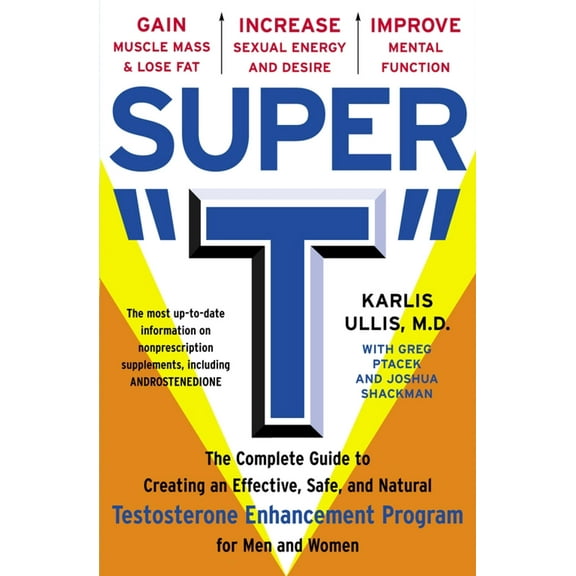 Super "T" : The Complete Guide to Creating an Effective, Safe and Natural Testosterone Enhancement Program for Men and Women (Paperback)