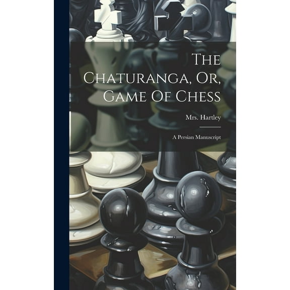 The Chaturanga, Or, Game Of Chess (Hardcover)