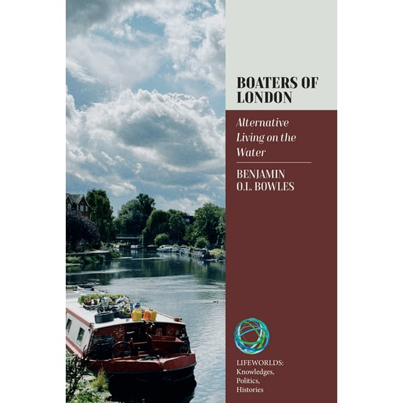 Lifeworlds: Knowledges, Politics, Histor Boaters of London: Alternative Living on the Water, Book 5, (Hardcover)