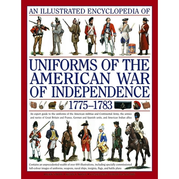 Military Uniforms An Illustrated Encyclopedia Uniforms: American War of Independence 1775-1783: An Expert In-Depth Reference on the Armies, (Hardcover)