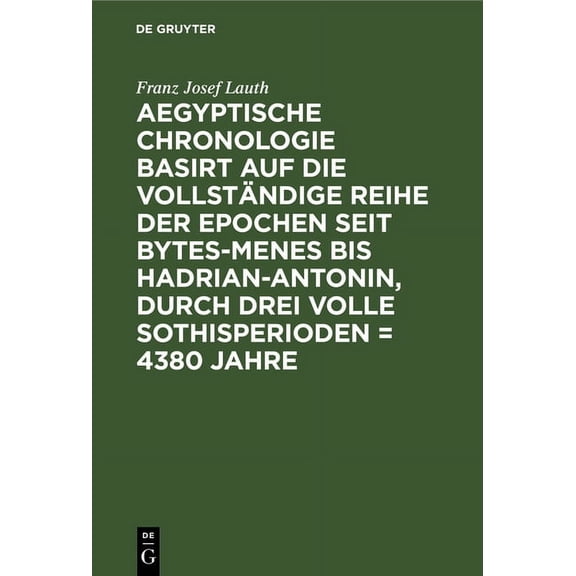 Aegyptische Chronologie Basirt Auf Die Vollständige Reihe Der Epochen Seit Bytes-Menes Bis Hadrian-Antonin, Durch Drei V, (Hardcover)