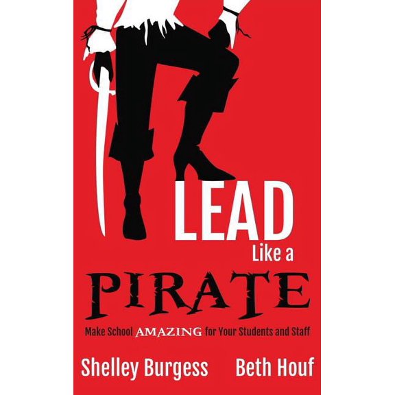 Lead Like a PIRATE: Make School AMAZING for Your Students and Staff, (Hardcover)