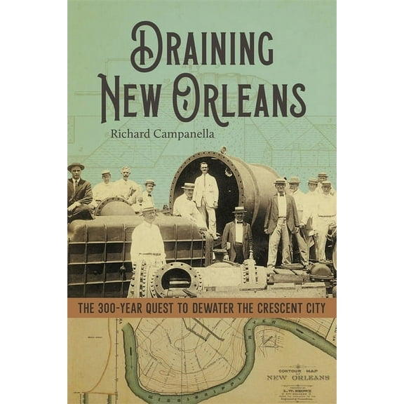 Draining New Orleans: The 300-Year Quest to Dewater the Crescent City, (Hardcover)