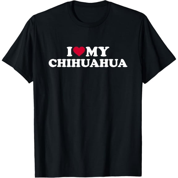 I love my Chihuahua T-Shirt men and women can wear, black, white, gifts