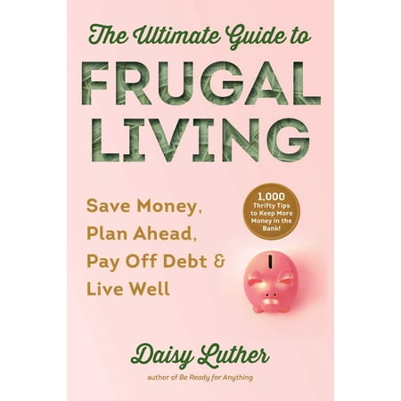 Ultimate Guide to Frugal Living : Save Money, Plan Ahead, Pay Off Debt & Retire (Best Way To Retire Early)