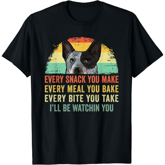 Every snack you make Blue Heeler Australian Cattle Dog Owner T-Shirt