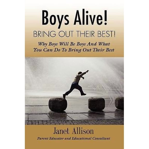 Boys Alive! Bring Out Their Best! Why 'boys will be boys' and how you can guide them to be their best at home and at school. (Paperback)