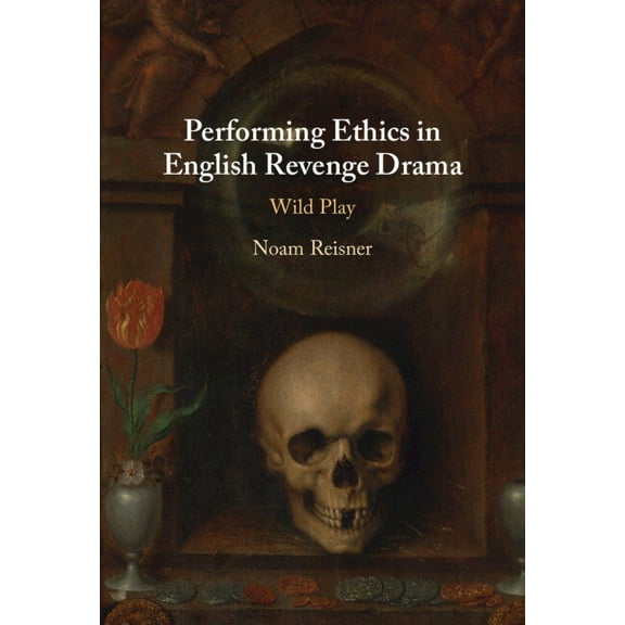 Performing Ethics in English Revenge Drama, (Hardcover)