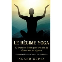 Le rÃ©gime Yoga: 12 Exercices faciles pour tous afin de rÃ©ussir tous les rÃ©gimes (Yoga pour tous, Vol.3), (Paperback)