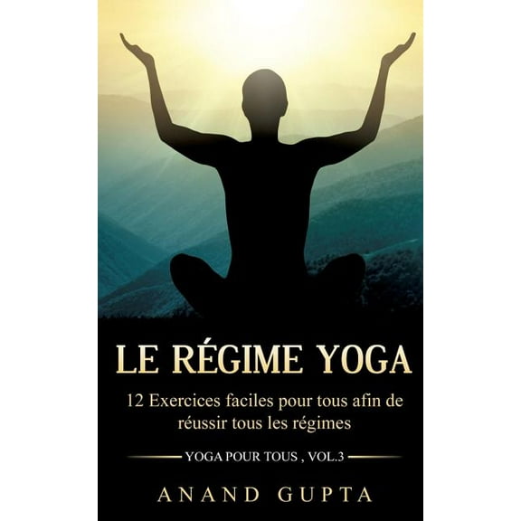 Le rÃ©gime Yoga: 12 Exercices faciles pour tous afin de rÃ©ussir tous les rÃ©gimes (Yoga pour tous, Vol.3), (Paperback)