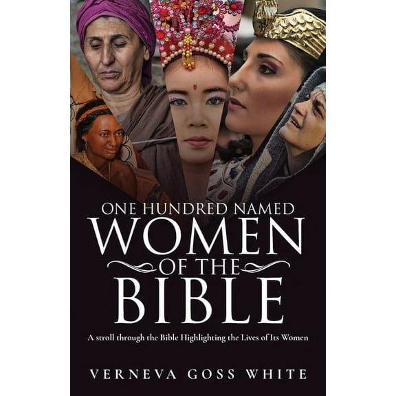 One Hundred Named Women of the Bible: A Stroll Through the Bible Highlighting the Lives of Its Women, (Paperback)