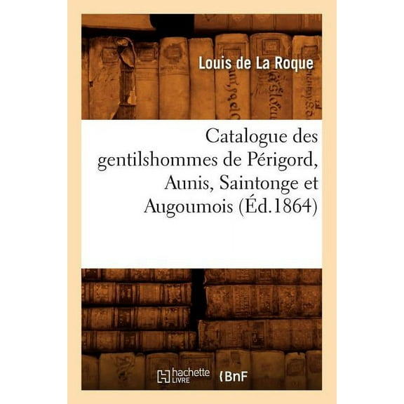Histoire: Catalogue Des Gentilshommes de Périgord, Aunis, Saintonge Et Augoumois (Éd.1864) (Paperback)