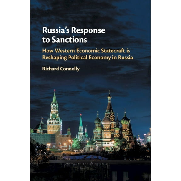 Russia's Response to Sanctions: How Western Economic Statecraft Is Reshaping Political Economy in Russia, (Paperback)