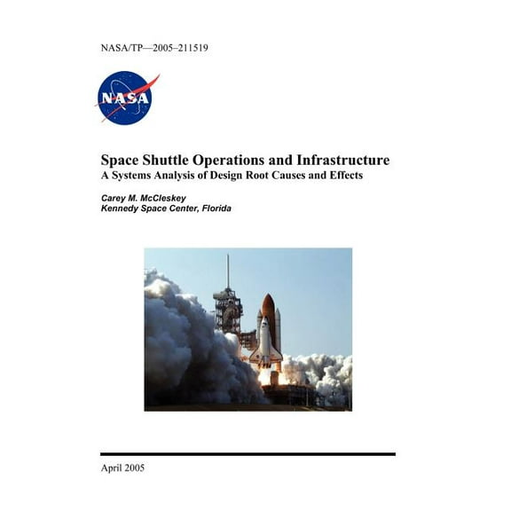 Space Shuttle Operations and Infrastructure: A Systems Analysis of Design Root Causes and Effects (Hardcover)