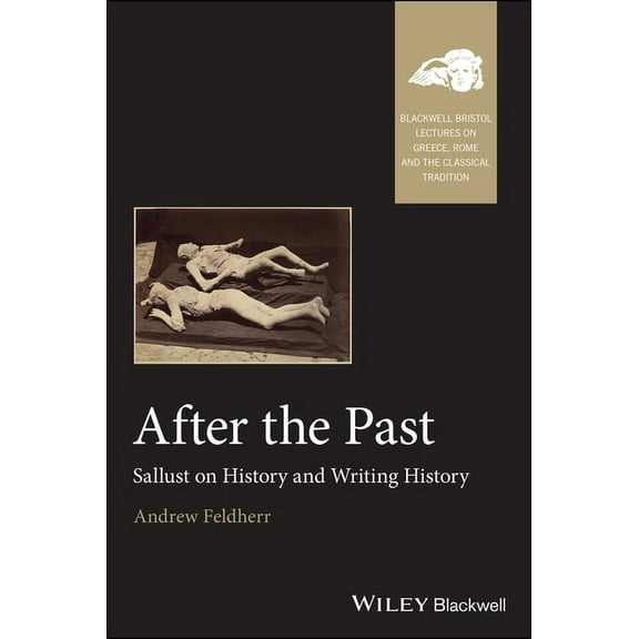 Blackwell-Bristol Lectures on Greece, Ro After the Past: Sallust on History and Writing History, (Paperback)