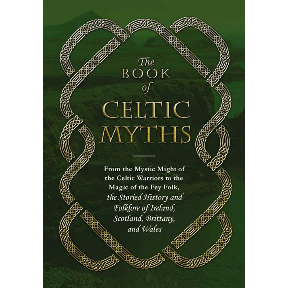The Book of Celtic Myths : From the Mystic Might of the Celtic Warriors ...