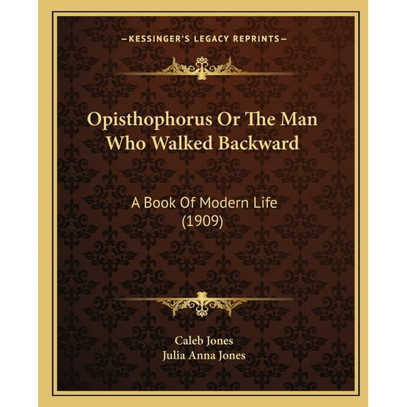 Opisthophorus or the Man Who Walked Backward: A Book of Modern Life (1909)
