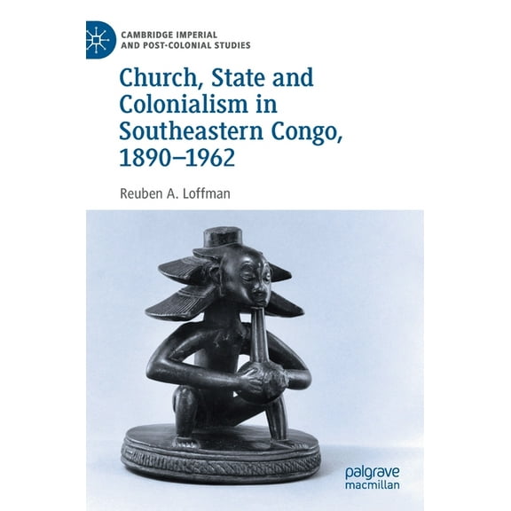 Cambridge Imperial and Post-Colonial Stu Church, State and Colonialism in Southeastern Congo, 1890-1962, (Hardcover)